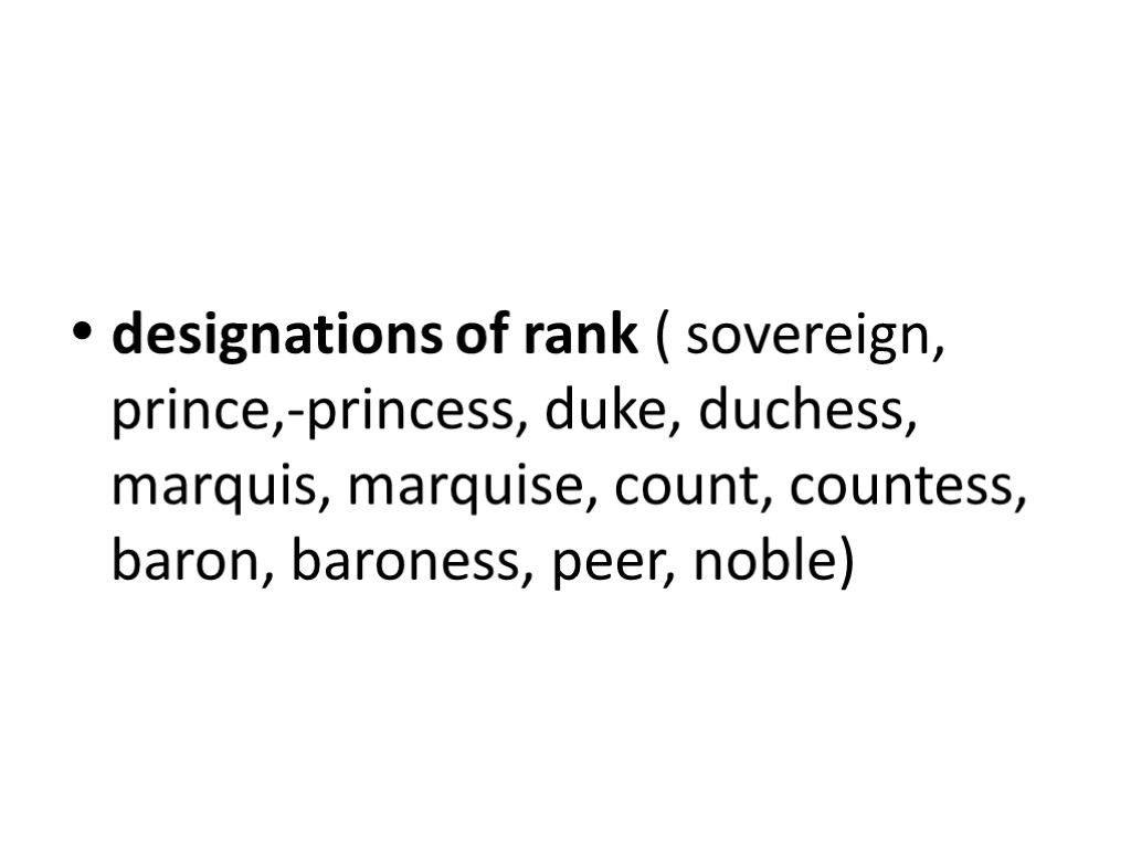 designations of rank ( sovereign, prince,-prin­cess, duke, duchess, marquis, marquise, count, countess, baron,